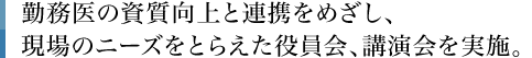 勤務医の資質向上と連携をめざし、現場のニーズをとらえた役員会、講演会を実施。