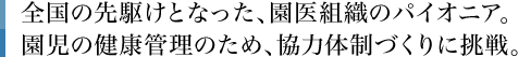 全国の先駆けとなった、園医組織のパイオニア。園児の健康管理のため、協力体制づくりに挑戦。