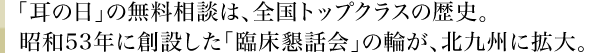 「耳の日」の無料相談は、全国トップクラスの歴史。昭和53年に創設した「臨床懇話会」の輪が、北九州に拡大。