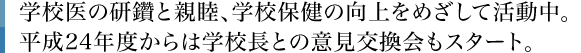 学校医の研鑽と親睦、学校保健の向上をめざして活動中。平成24年度からは学校長との意見交換会もスタート。